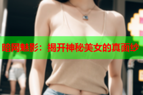 暗网魅影：揭开神秘美女的真面纱