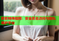 探索特殊暗网：安全匿名访问与隐私保护平台