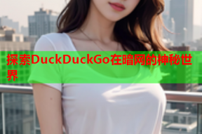 探索DuckDuckGo在暗网的神秘世界