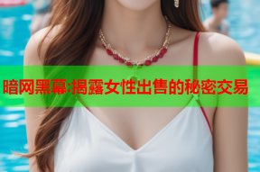 暗网黑幕:揭露女性出售的秘密交易