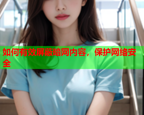 如何有效屏蔽暗网内容，保护网络安全  第1张