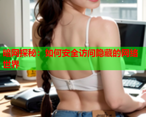 暗网探秘：如何安全访问隐藏的网络世界  第1张