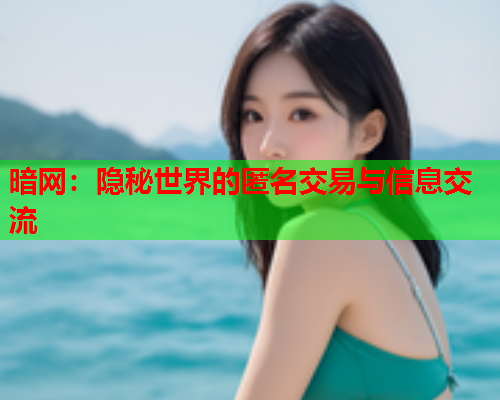 暗网：隐秘世界的匿名交易与信息交流  第1张