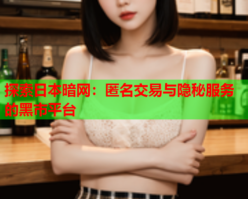 探索日本暗网：匿名交易与隐秘服务的黑市平台  第1张