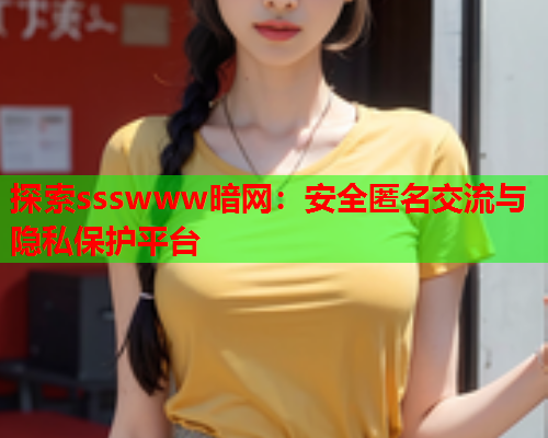 探索ssswww暗网：安全匿名交流与隐私保护平台  第1张