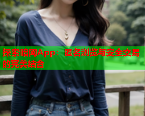 探索暗网App：匿名浏览与安全交易的完美结合  第1张