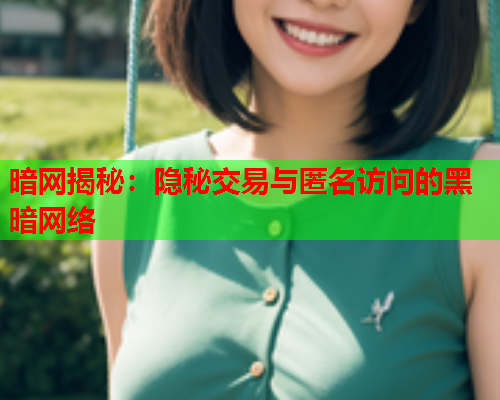 暗网揭秘：隐秘交易与匿名访问的黑暗网络  第2张